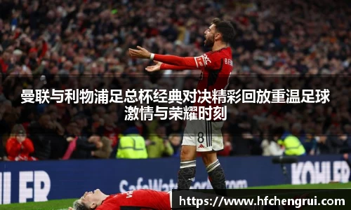 曼联与利物浦足总杯经典对决精彩回放重温足球激情与荣耀时刻